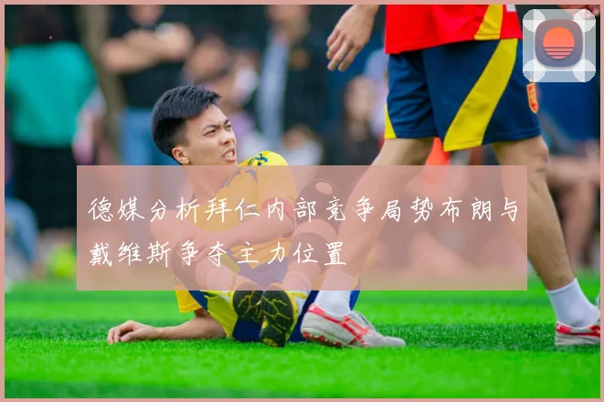 德媒分析拜仁内部竞争局势布朗与戴维斯争夺主力位置