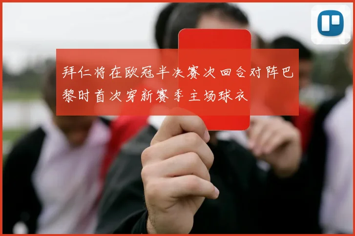 拜仁将在欧冠半决赛次回合对阵巴黎时首次穿新赛季主场球衣