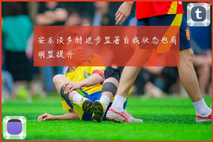 安东谈多特进步显著自我状态也有明显提升